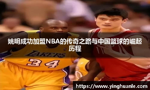 姚明成功加盟NBA的传奇之路与中国篮球的崛起历程