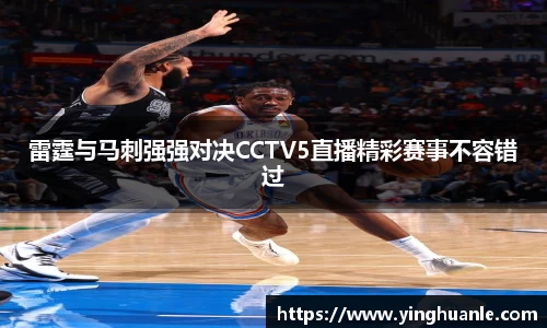 雷霆与马刺强强对决CCTV5直播精彩赛事不容错过
