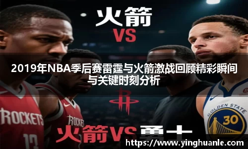 2019年NBA季后赛雷霆与火箭激战回顾精彩瞬间与关键时刻分析